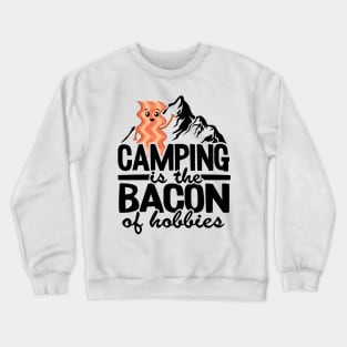 Camping Is The Bacon Of Hobbies Funny Camper Gift Quote Crewneck Sweatshirt